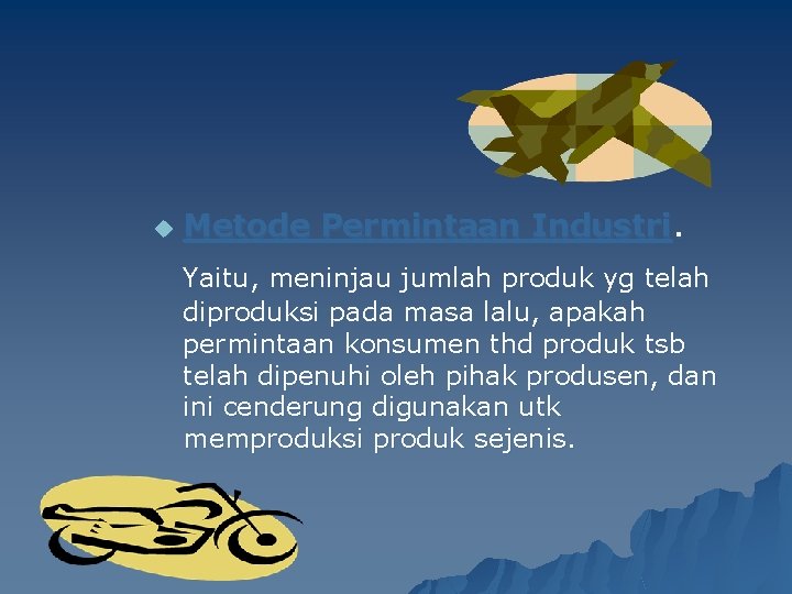 u Metode Permintaan Industri. Yaitu, meninjau jumlah produk yg telah diproduksi pada masa lalu,