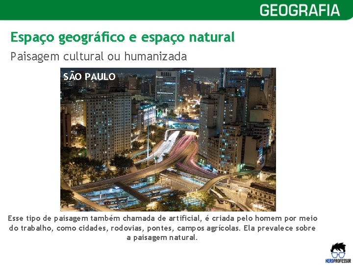 Espaço geográfico e espaço natural Paisagem cultural ou humanizada SÃO PAULO Esse tipo de