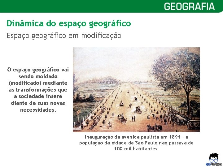 Dinâmica do espaço geográfico Espaço geográfico em modificação O espaço geográfico vai sendo moldado