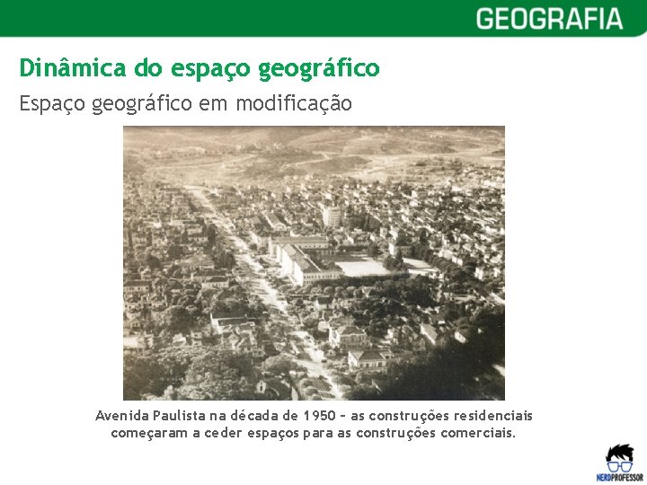 Dinâmica do espaço geográfico Espaço geográfico em modificação Avenida Paulista na década de 1950