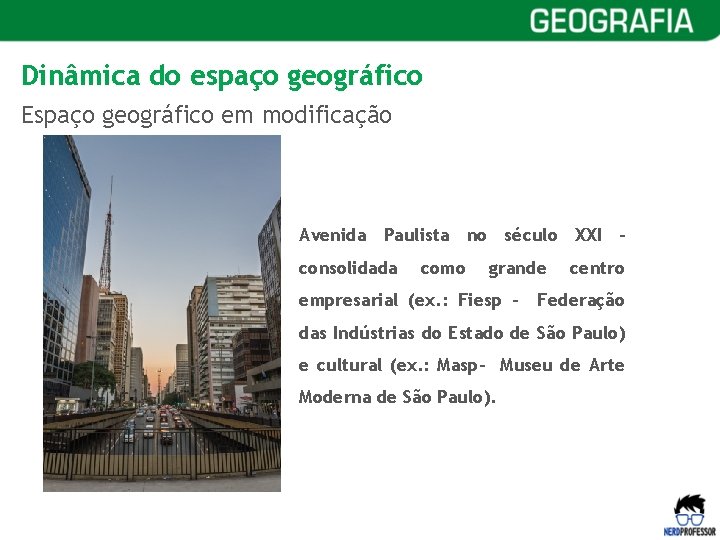 Dinâmica do espaço geográfico Espaço geográfico em modificação Avenida Paulista no século XXI –