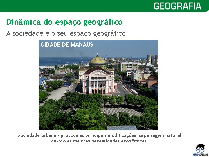 Dinâmica do espaço geográfico A sociedade e o seu espaço geográfico CIDADE DE MANAUS