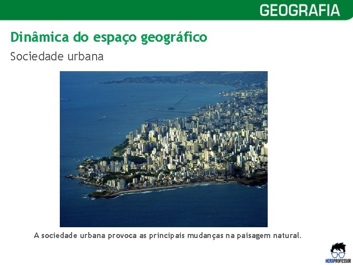 Dinâmica do espaço geográfico Sociedade BAÍA urbana DE SALVADOR, SALVADOR – BAHIA A sociedade