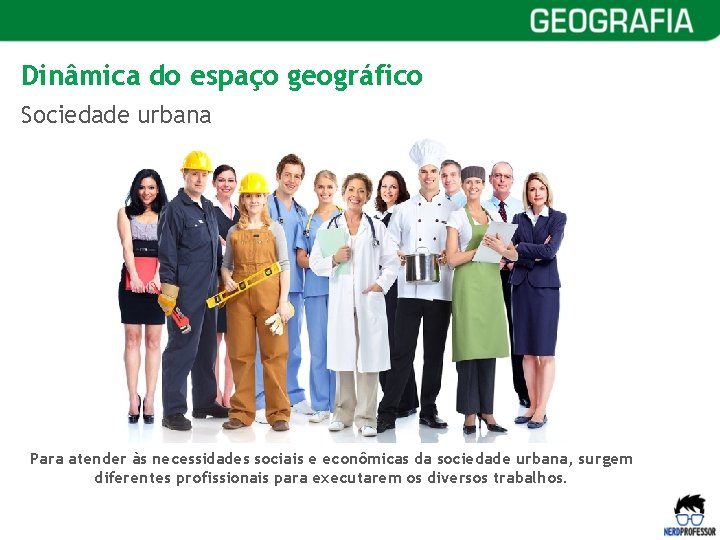 Dinâmica do espaço geográfico Sociedade urbana Para atender às necessidades sociais e econômicas da