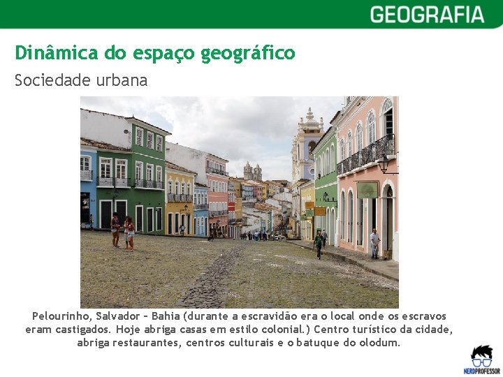 Dinâmica do espaço geográfico Sociedade urbana Pelourinho, Salvador – Bahia (durante a escravidão era
