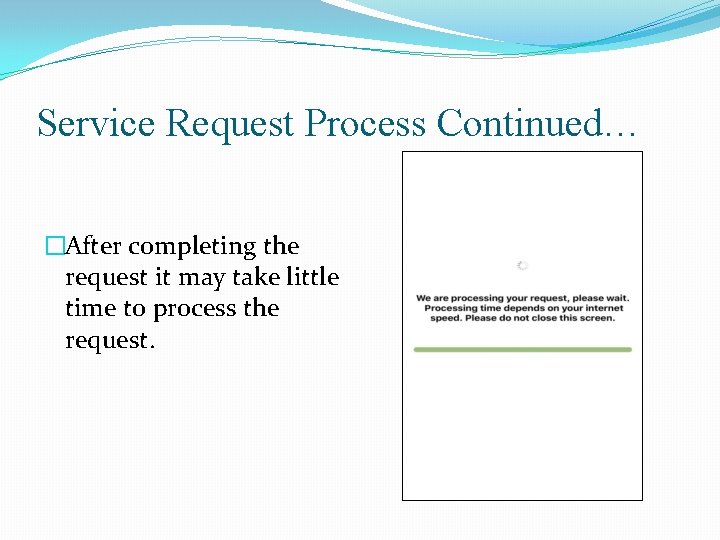 Service Request Process Continued… �After completing the request it may take little time to