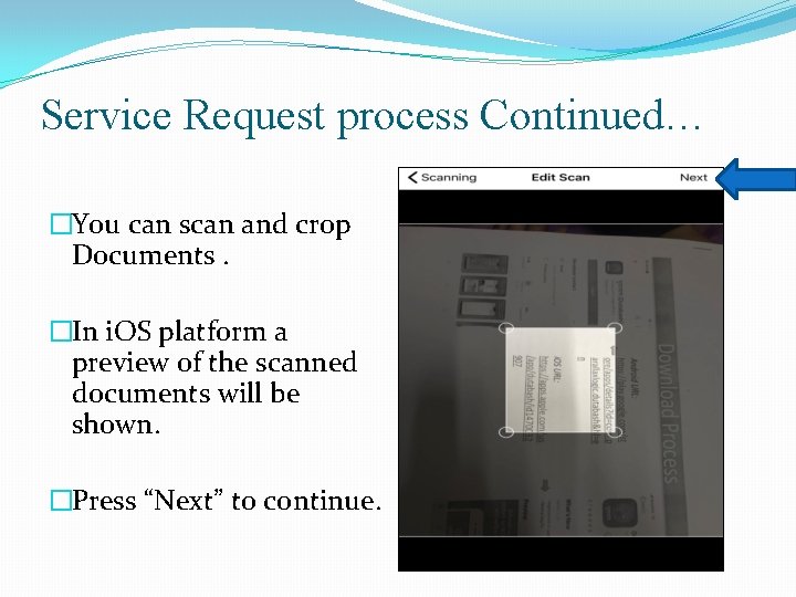 Service Request process Continued… �You can scan and crop Documents. �In i. OS platform