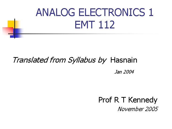 ANALOG ELECTRONICS 1 EMT 112 Translated from Syllabus by Hasnain Jan 2004 Prof R