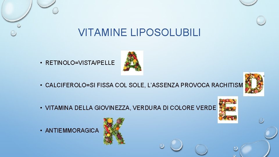 VITAMINE LIPOSOLUBILI • RETINOLO=VISTA/PELLE • CALCIFEROLO=SI FISSA COL SOLE, L’ASSENZA PROVOCA RACHITISMO • VITAMINA