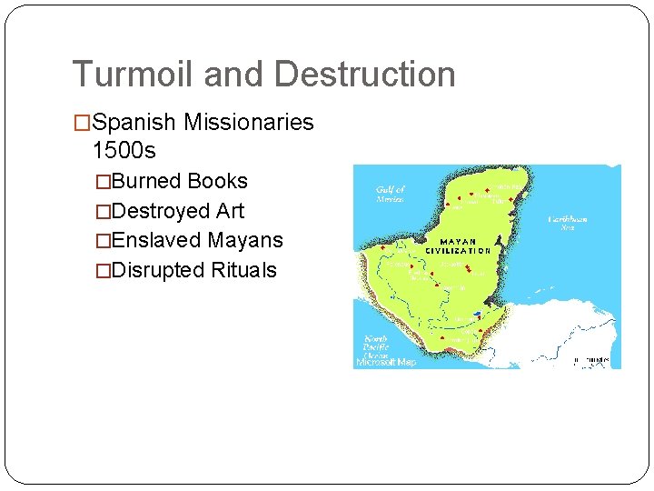 Turmoil and Destruction �Spanish Missionaries 1500 s �Burned Books �Destroyed Art �Enslaved Mayans �Disrupted