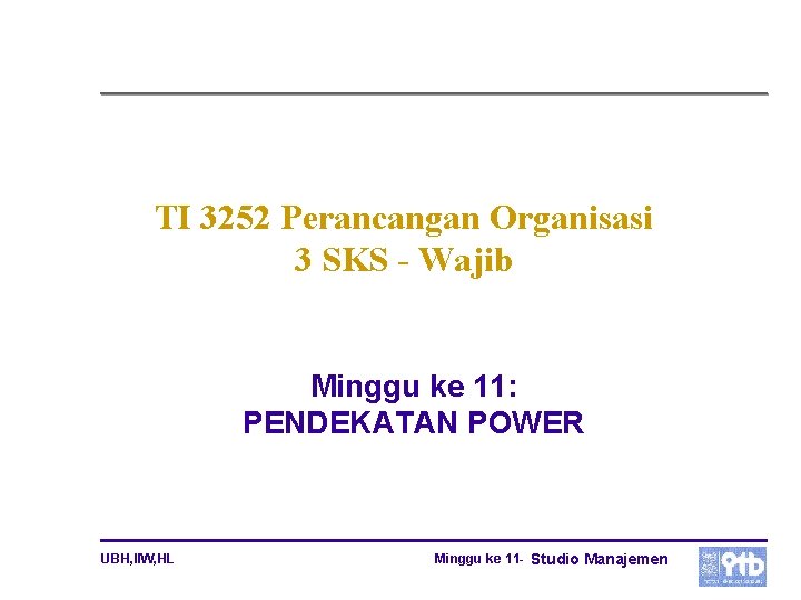 TI 3252 Perancangan Organisasi 3 SKS - Wajib Minggu ke 11: PENDEKATAN POWER UBH,