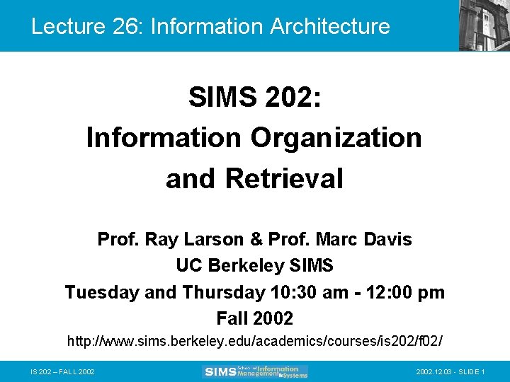 Lecture 26: Information Architecture SIMS 202: Information Organization and Retrieval Prof. Ray Larson &