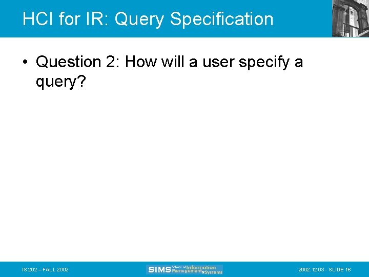 HCI for IR: Query Specification • Question 2: How will a user specify a