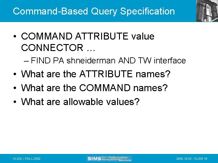 Command-Based Query Specification • COMMAND ATTRIBUTE value CONNECTOR … – FIND PA shneiderman AND