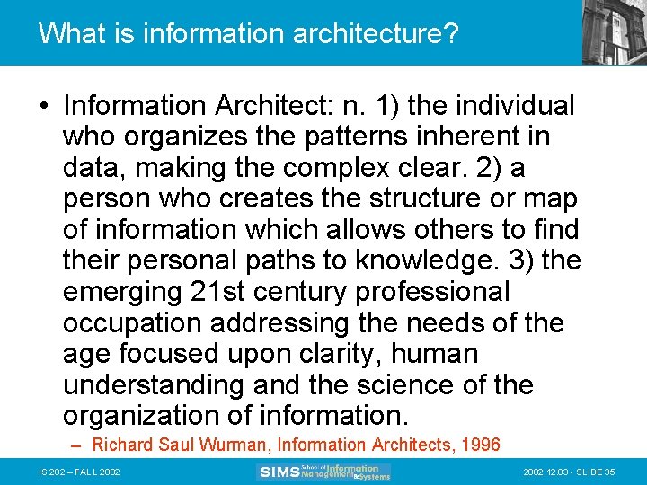 What is information architecture? • Information Architect: n. 1) the individual who organizes the