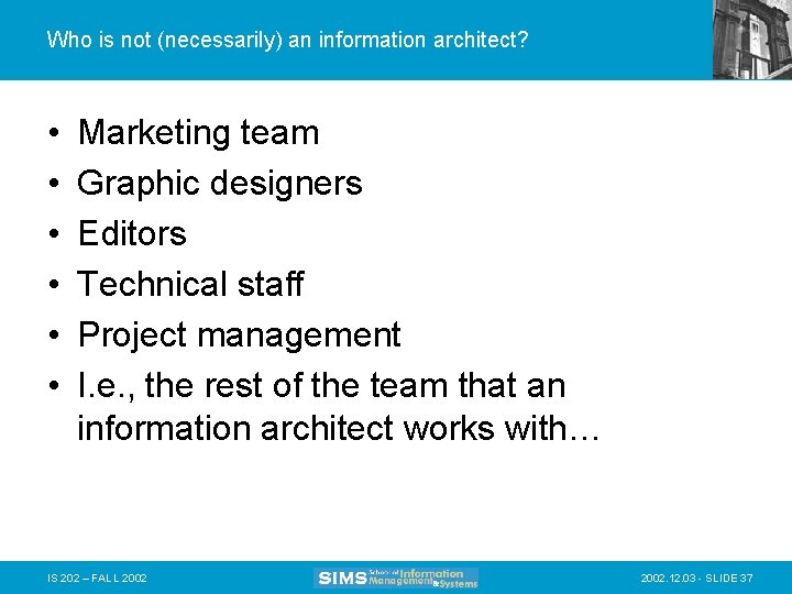 Who is not (necessarily) an information architect? • • • Marketing team Graphic designers