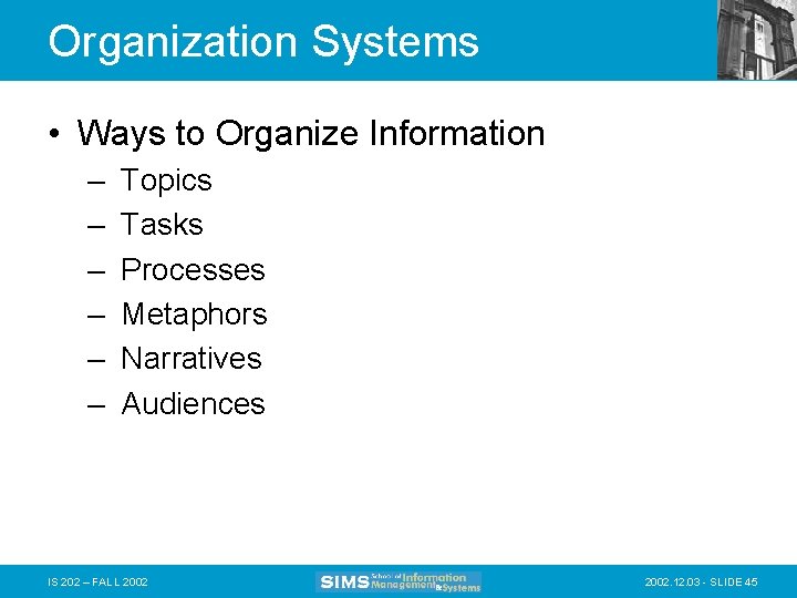 Organization Systems • Ways to Organize Information – – – Topics Tasks Processes Metaphors