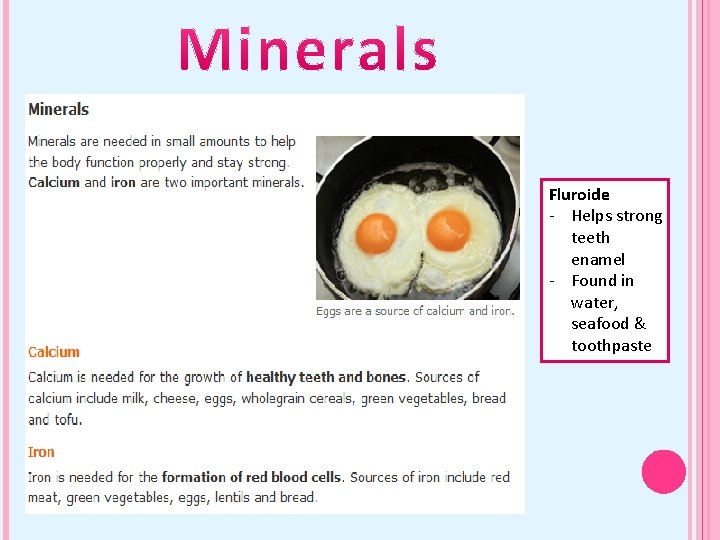 Fluroide - Helps strong teeth enamel - Found in water, seafood & toothpaste 