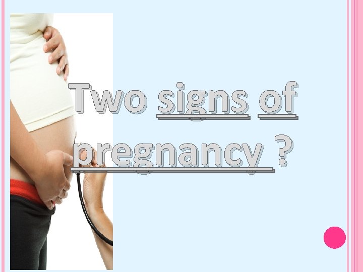 Two signs of pregnancy ? 