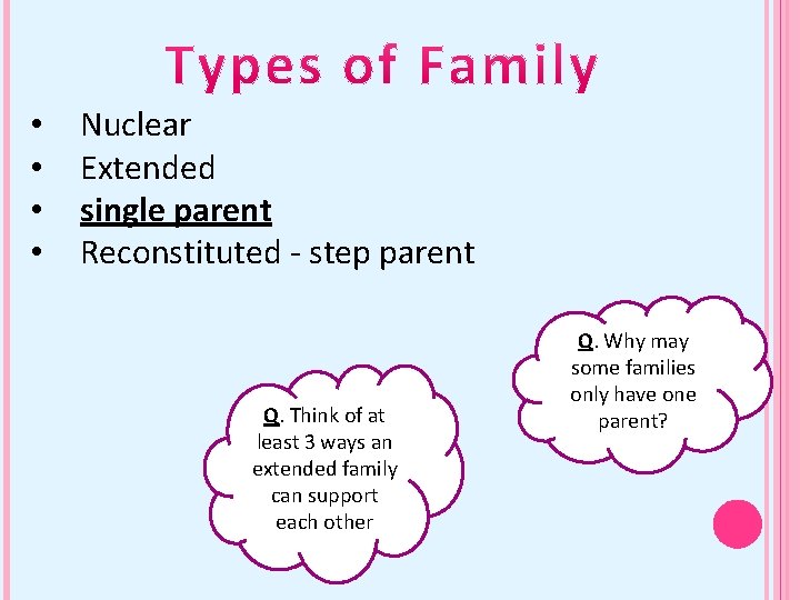  • • Nuclear Extended single parent Reconstituted - step parent Q. Think of