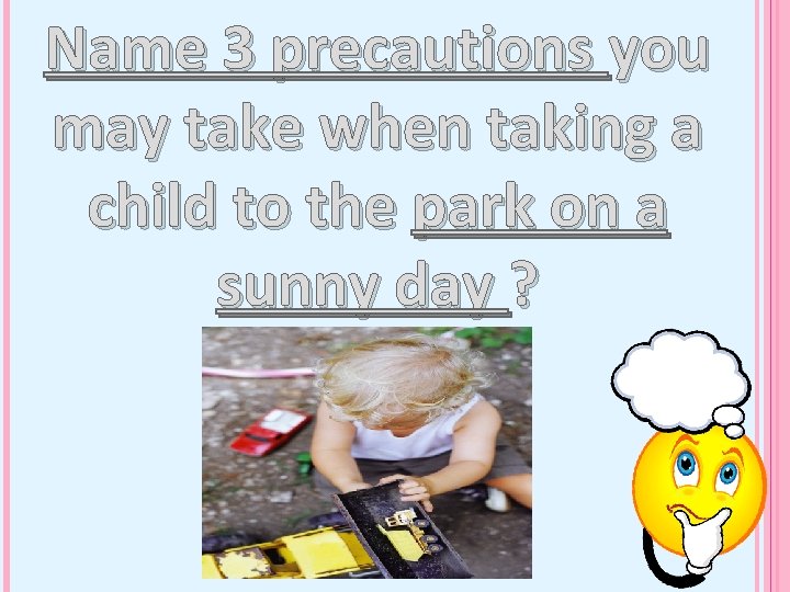Name 3 precautions you may take when taking a child to the park on