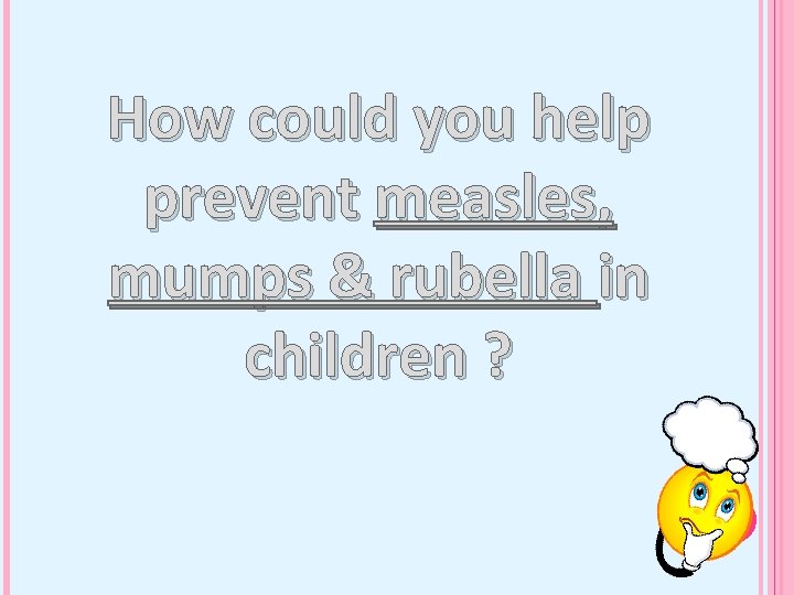 How could you help prevent measles, mumps & rubella in children ? 