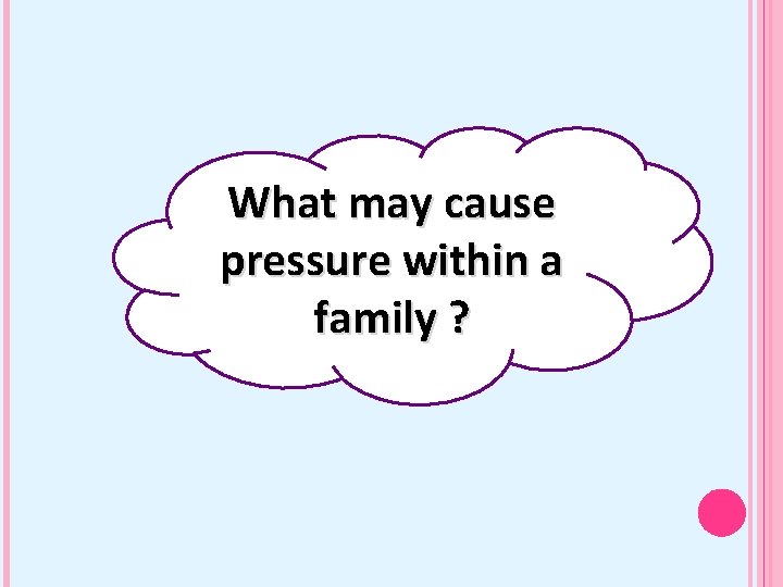 What may cause pressure within a family ? 