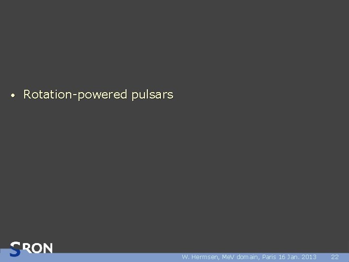  • Rotation-powered pulsars W. Hermsen, Me. V domain, Paris 16 Jan. 2013 22