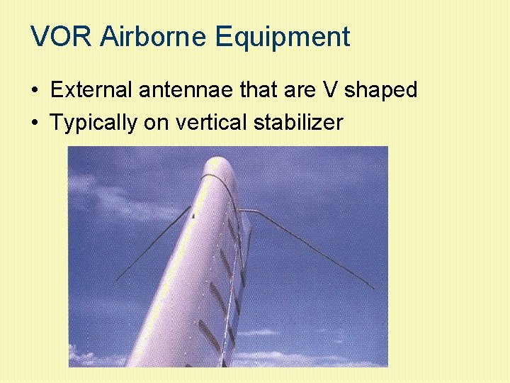 VOR Airborne Equipment • External antennae that are V shaped • Typically on vertical