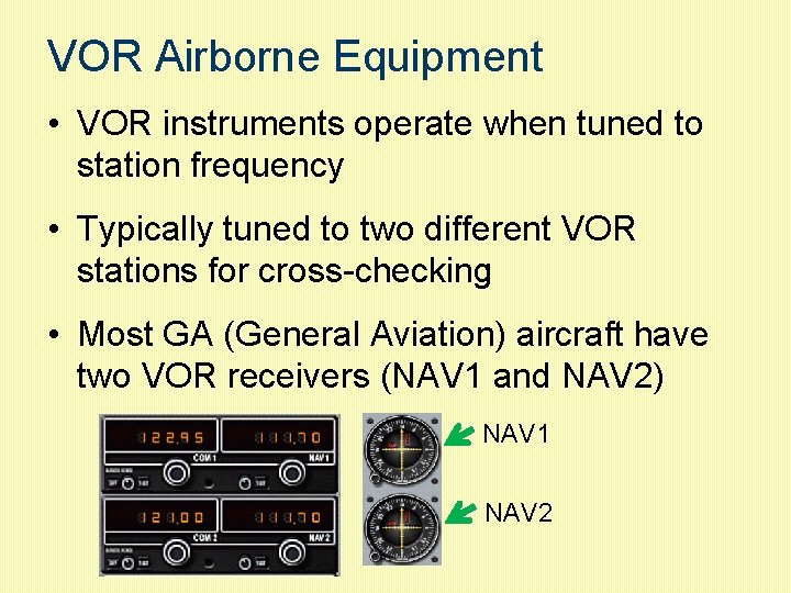 VOR Airborne Equipment • VOR instruments operate when tuned to station frequency • Typically