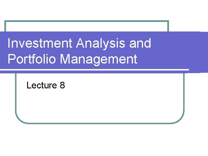 Investment Analysis and Portfolio Management Lecture 8 