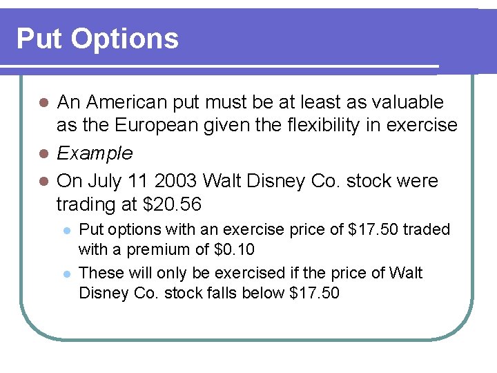 Put Options An American put must be at least as valuable as the European