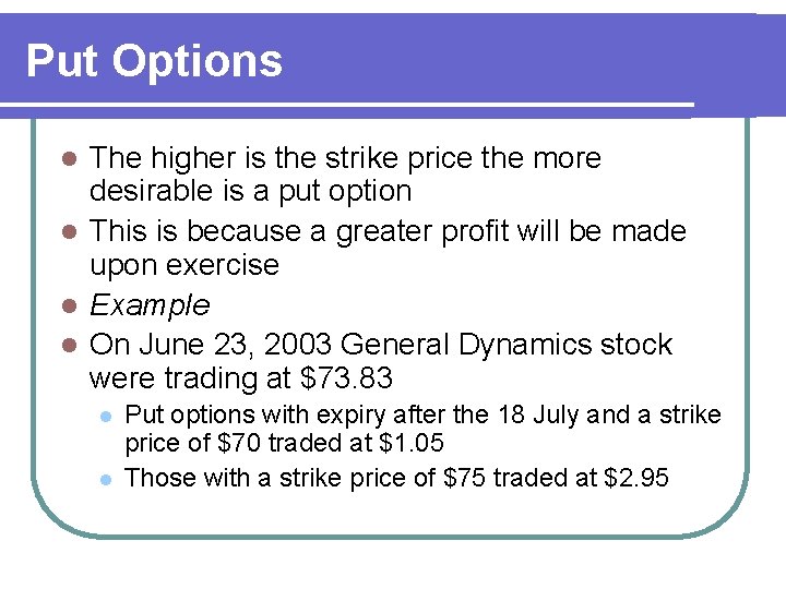 Put Options The higher is the strike price the more desirable is a put