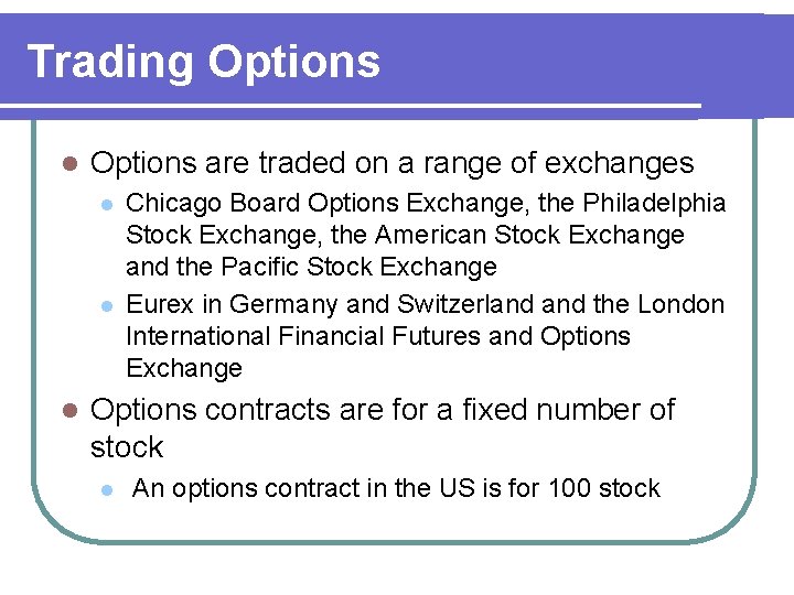 Trading Options l Options are traded on a range of exchanges l l l