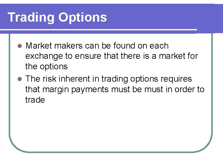 Trading Options Market makers can be found on each exchange to ensure that there