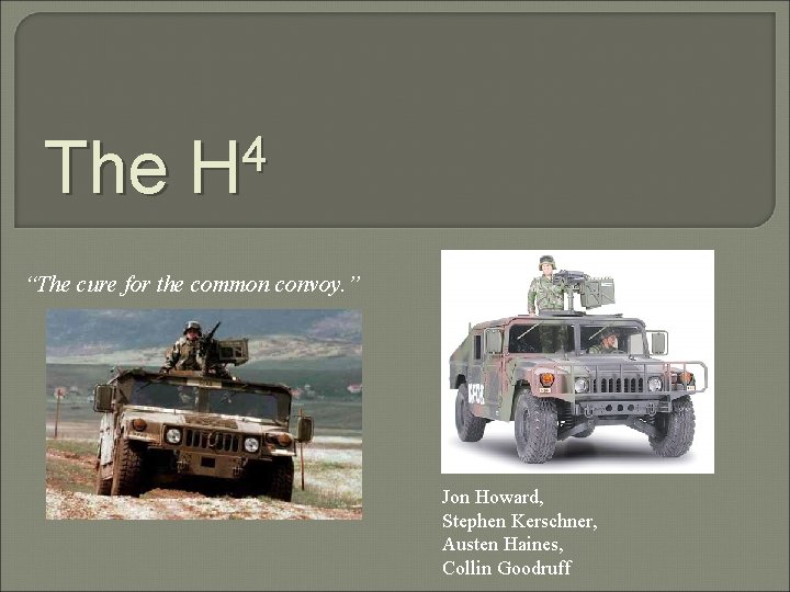 The 4 H “The cure for the common convoy. ” Jon Howard, Stephen Kerschner,