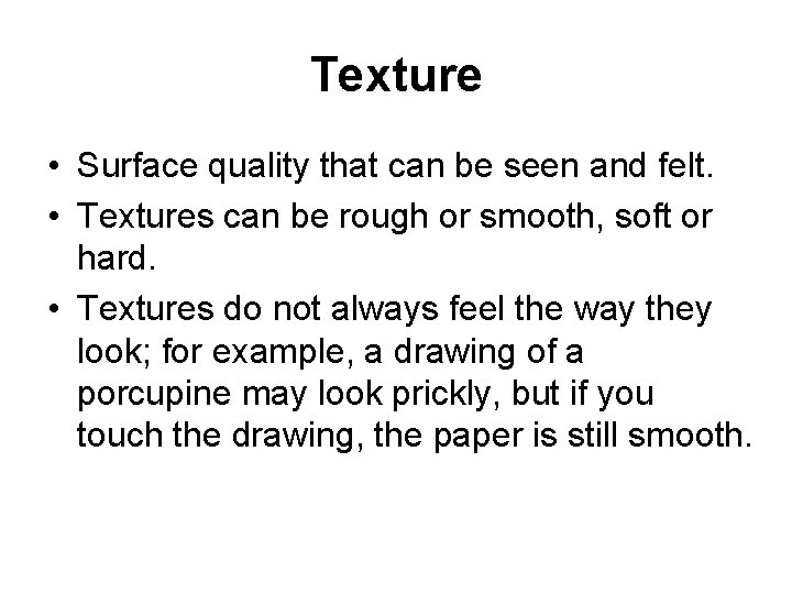 Texture • Surface quality that can be seen and felt. • Textures can be