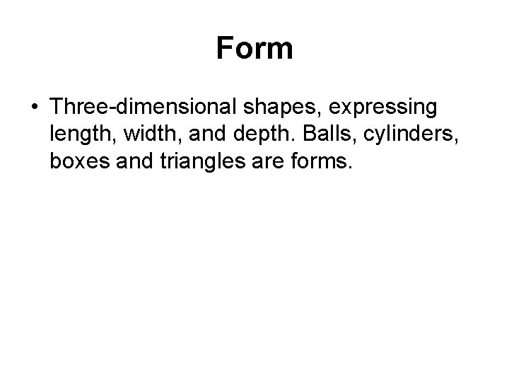 Form • Three-dimensional shapes, expressing length, width, and depth. Balls, cylinders, boxes and triangles