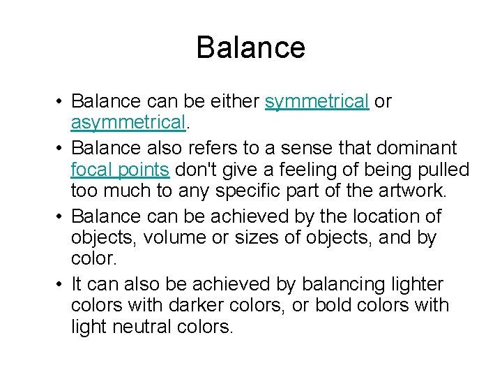 Balance • Balance can be either symmetrical or asymmetrical. • Balance also refers to