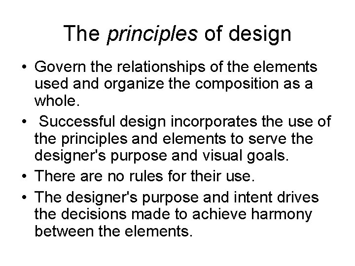 The principles of design • Govern the relationships of the elements used and organize