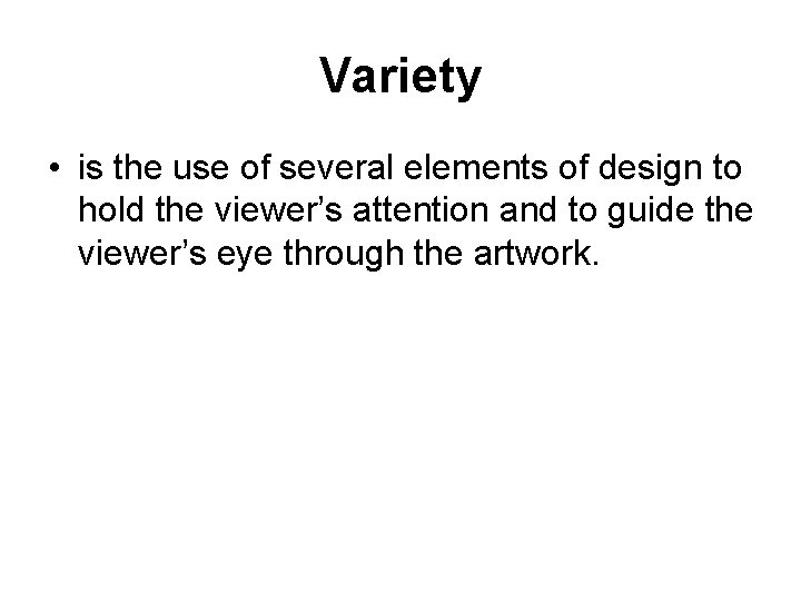Variety • is the use of several elements of design to hold the viewer’s