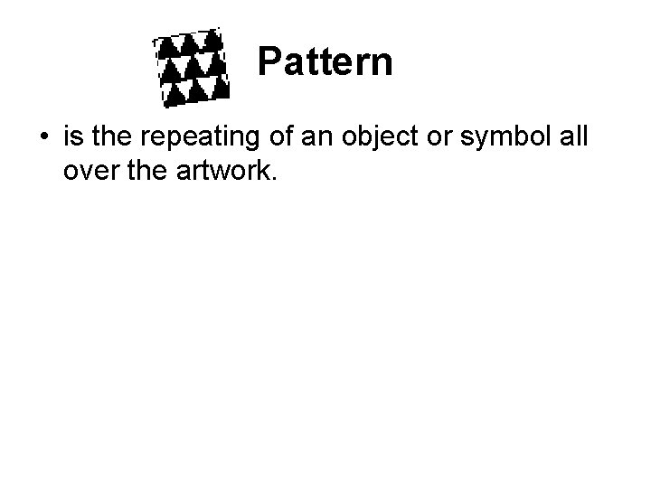 Pattern • is the repeating of an object or symbol all over the artwork.