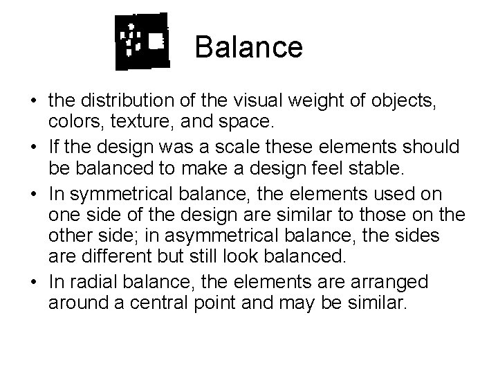 Balance • the distribution of the visual weight of objects, colors, texture, and space.
