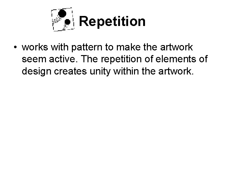 Repetition • works with pattern to make the artwork seem active. The repetition of