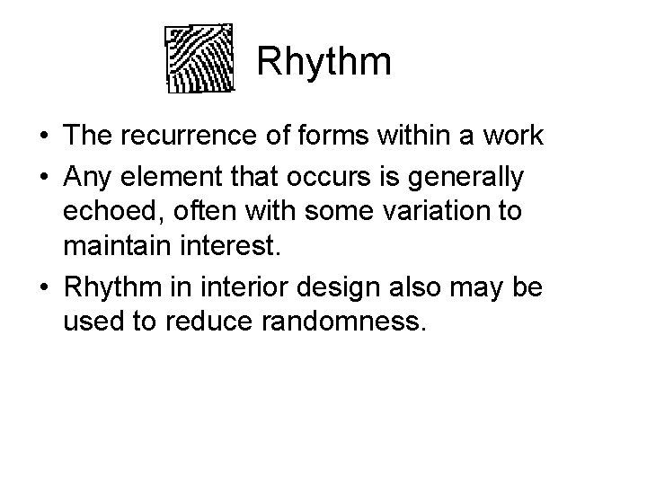 Rhythm • The recurrence of forms within a work • Any element that occurs