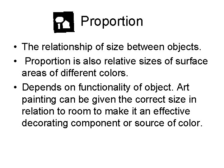 Proportion • The relationship of size between objects. • Proportion is also relative sizes