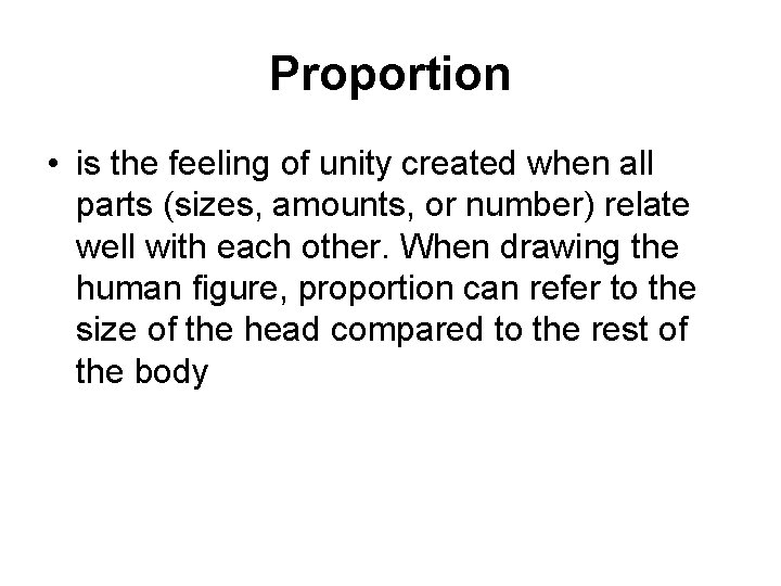 Proportion • is the feeling of unity created when all parts (sizes, amounts, or