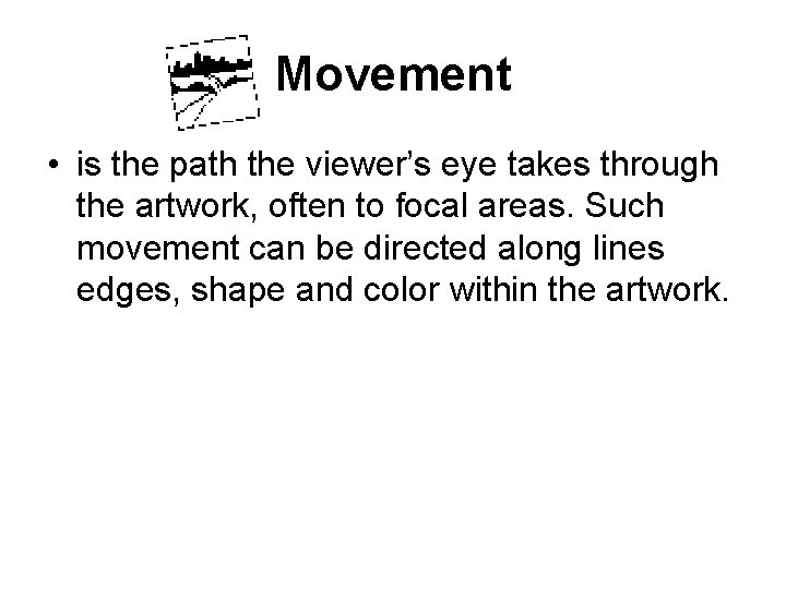 Movement • is the path the viewer’s eye takes through the artwork, often to