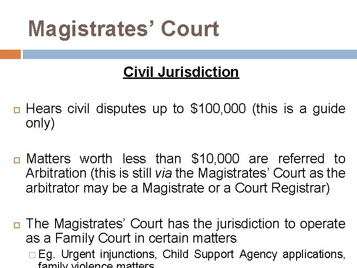 Magistrates’ Court Civil Jurisdiction Hears civil disputes up to $100, 000 (this is a