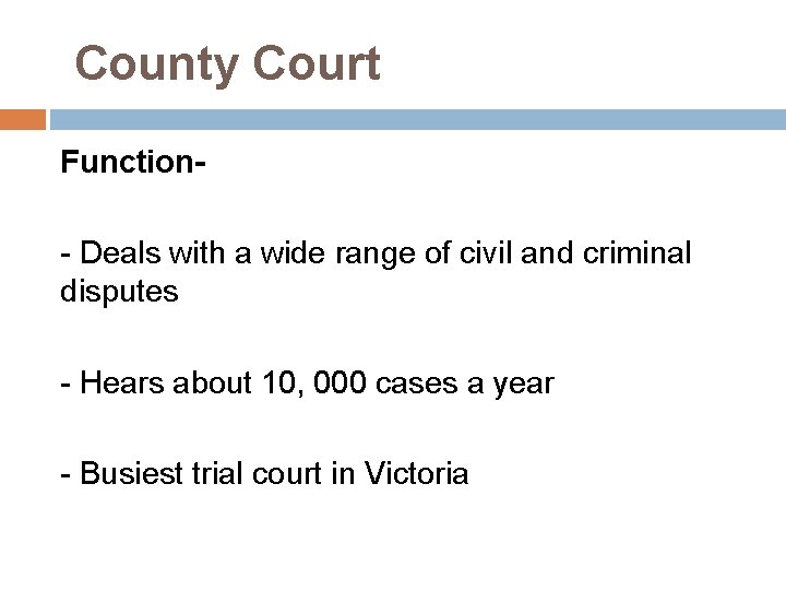 County Court Function- Deals with a wide range of civil and criminal disputes -